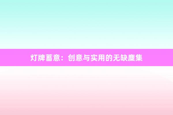 灯牌蓄意：创意与实用的无缺麇集