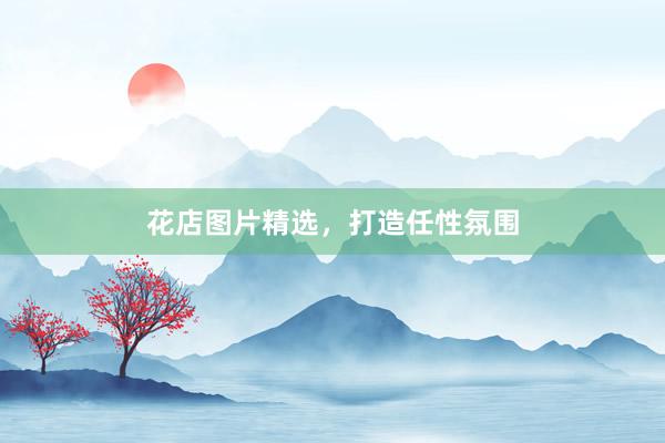 花店图片精选，打造任性氛围